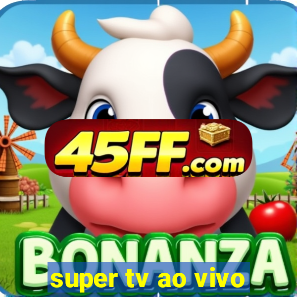 super tv ao vivo